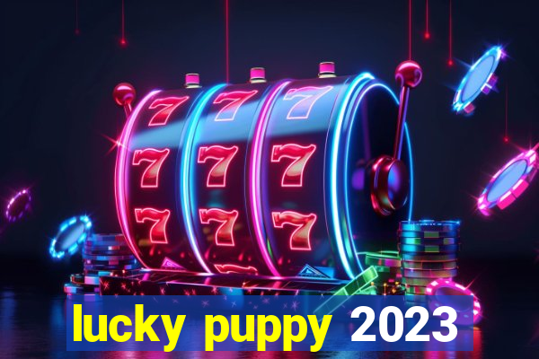 lucky puppy 2023