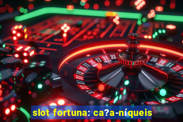 slot fortuna: ca?a-níqueis