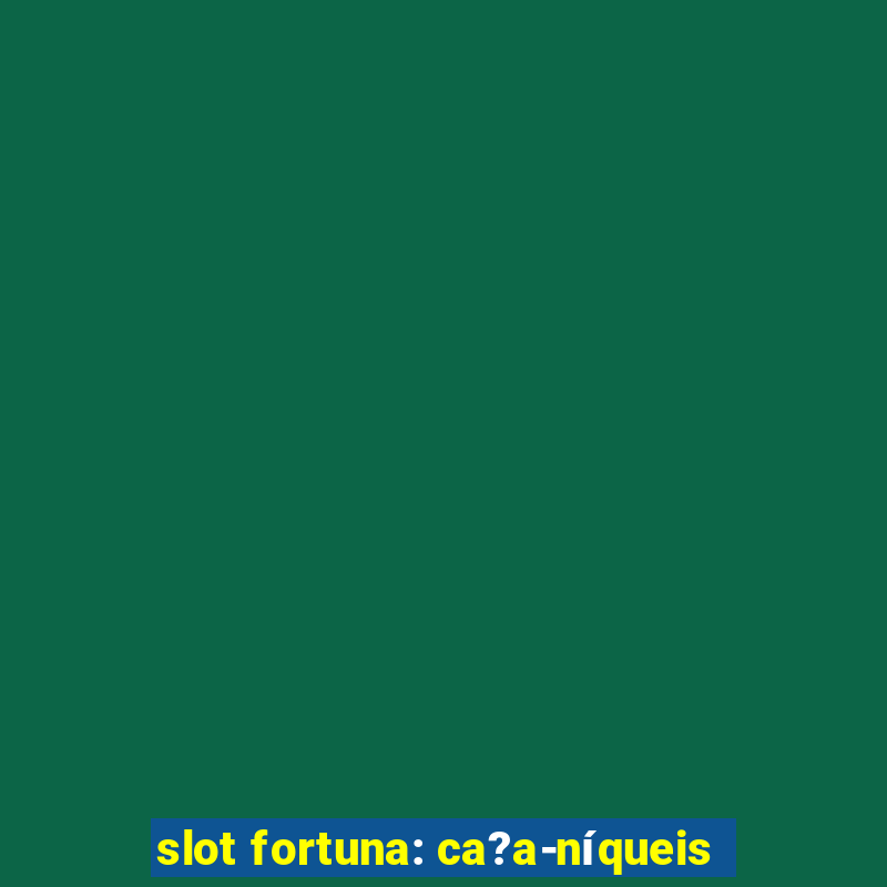 slot fortuna: ca?a-níqueis