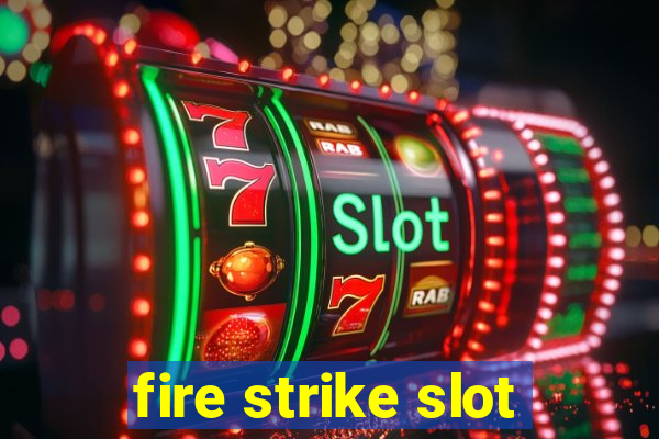 fire strike slot