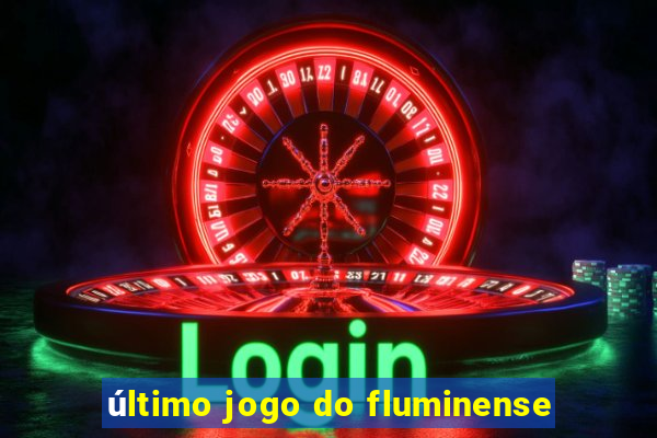 último jogo do fluminense