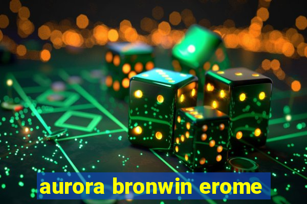 aurora bronwin erome