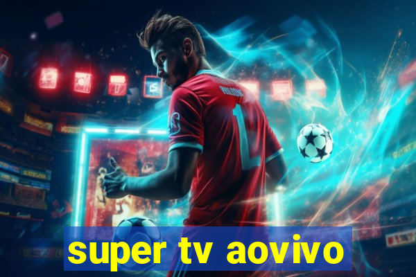 super tv aovivo