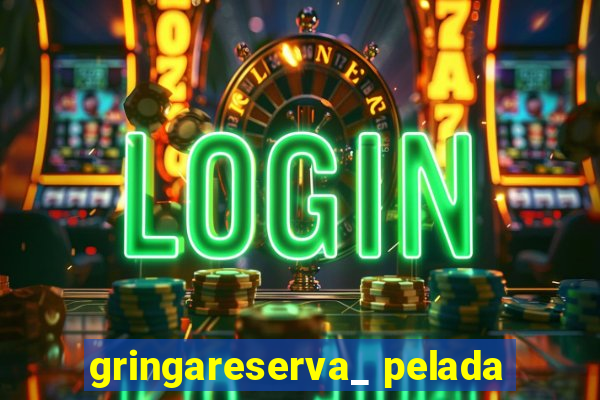 gringareserva_ pelada