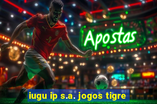 iugu ip s.a. jogos tigre