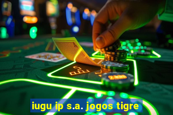 iugu ip s.a. jogos tigre