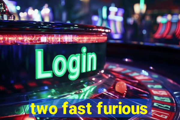 two fast furious