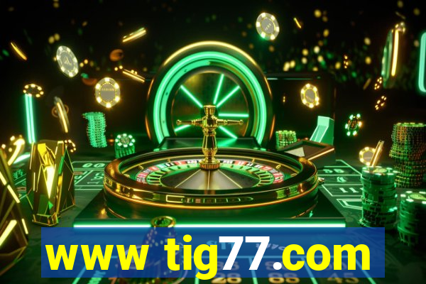 www tig77.com