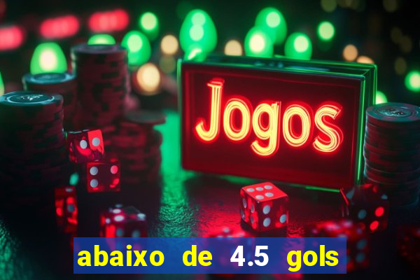 abaixo de 4.5 gols o que significa