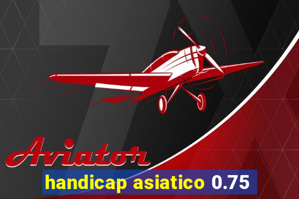 handicap asiatico 0.75