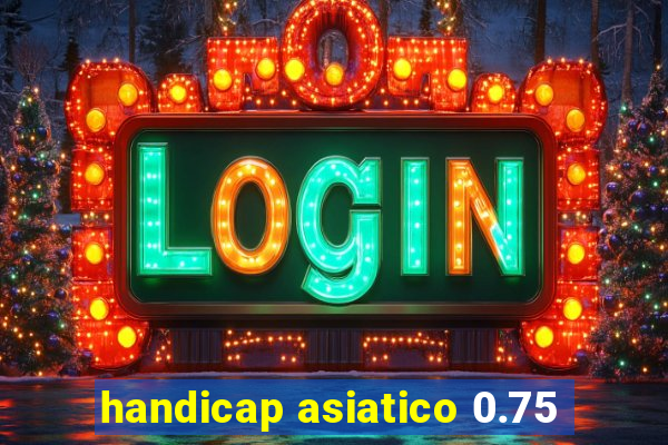 handicap asiatico 0.75