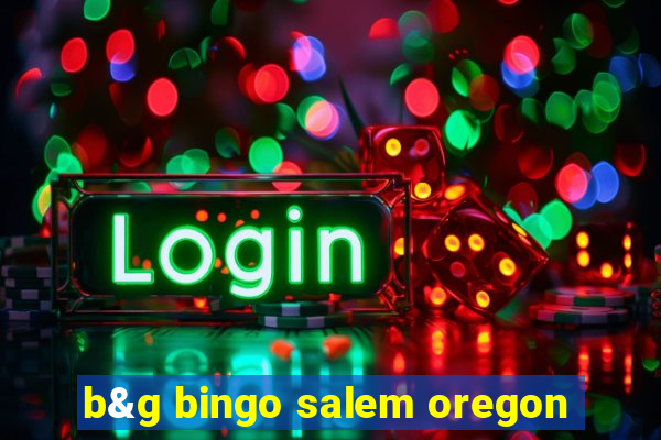 b&g bingo salem oregon