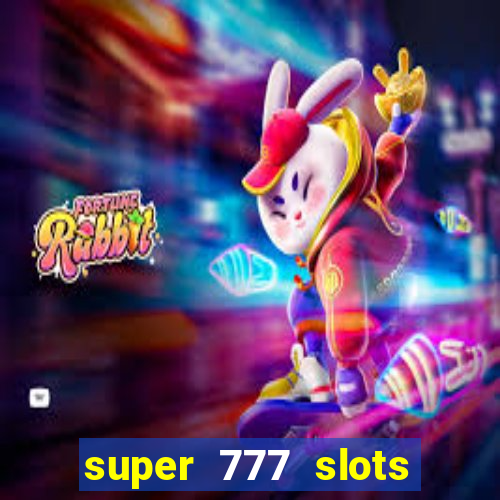 super 777 slots paga mesmo