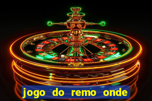 jogo do remo onde vai passar