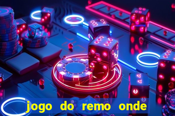 jogo do remo onde vai passar