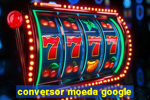 conversor moeda google