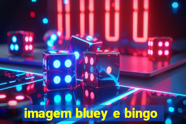 imagem bluey e bingo