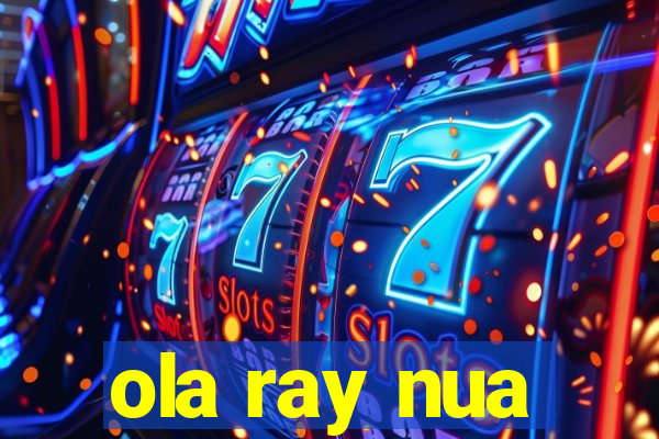 ola ray nua