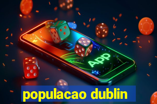 populacao dublin