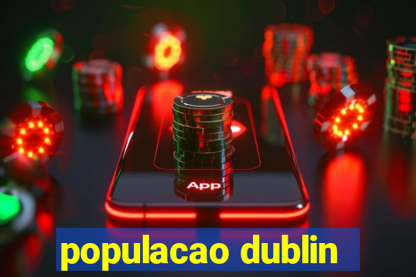 populacao dublin