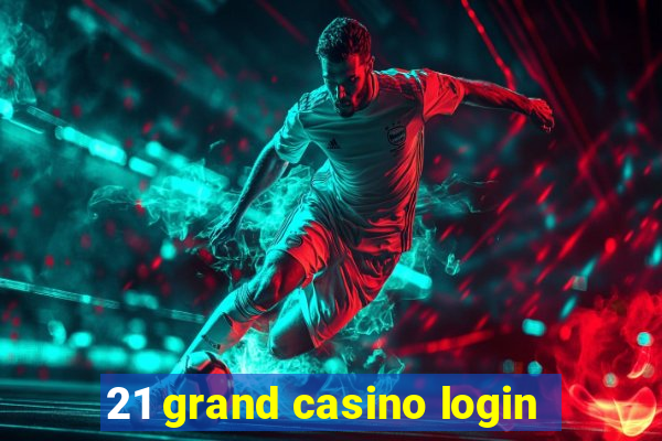 21 grand casino login