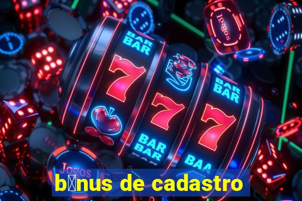 b么nus de cadastro