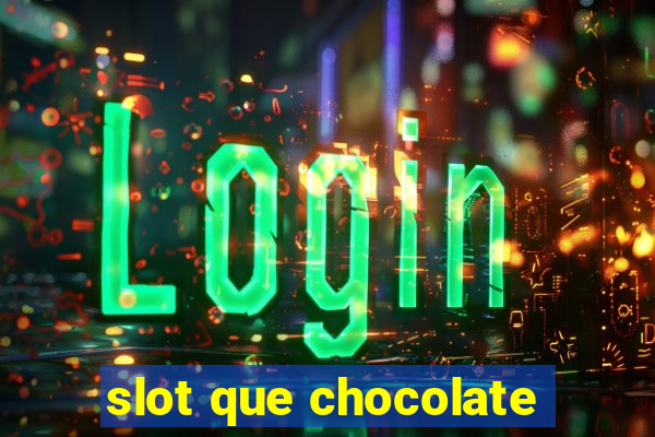 slot que chocolate