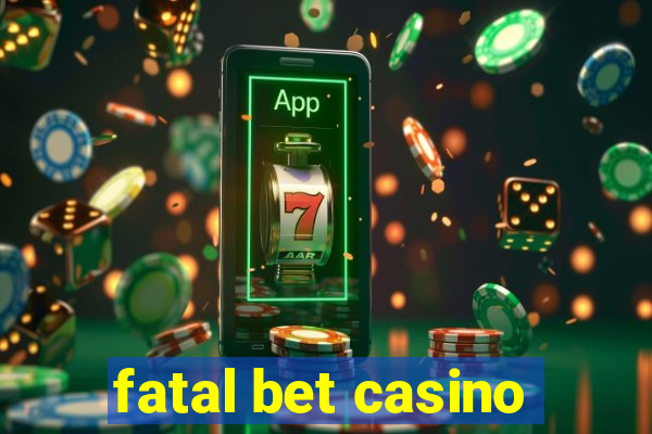 fatal bet casino