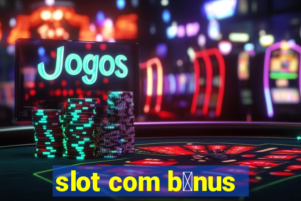 slot com b么nus