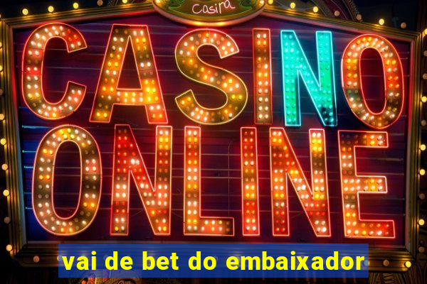 vai de bet do embaixador