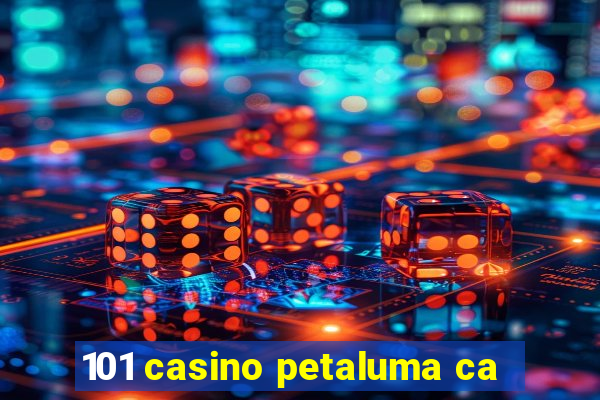 101 casino petaluma ca