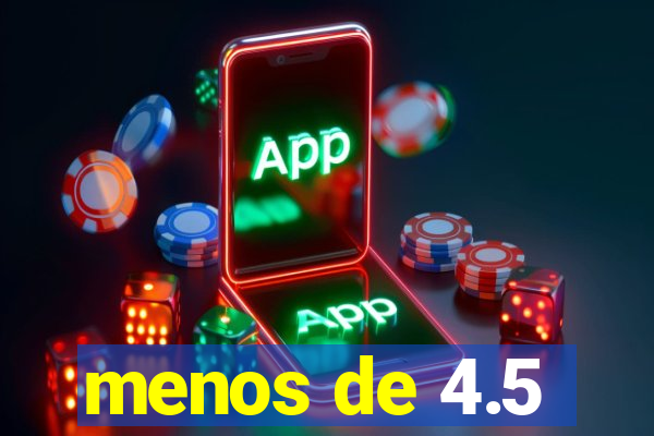 menos de 4.5