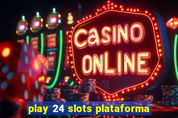 play 24 slots plataforma