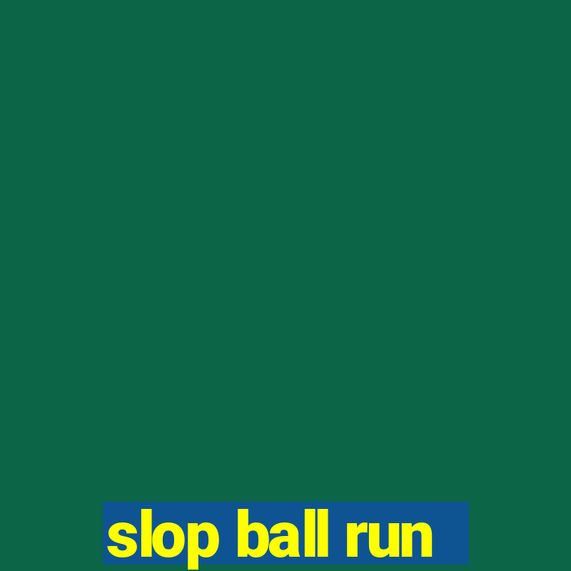 slop ball run