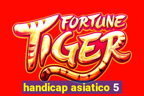 handicap asiatico 5