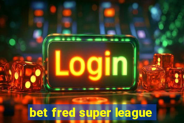 bet fred super league