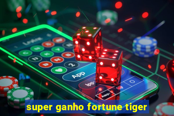 super ganho fortune tiger