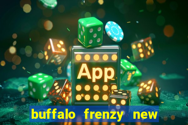 buffalo frenzy new slot game