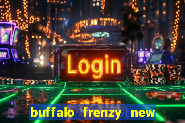 buffalo frenzy new slot game