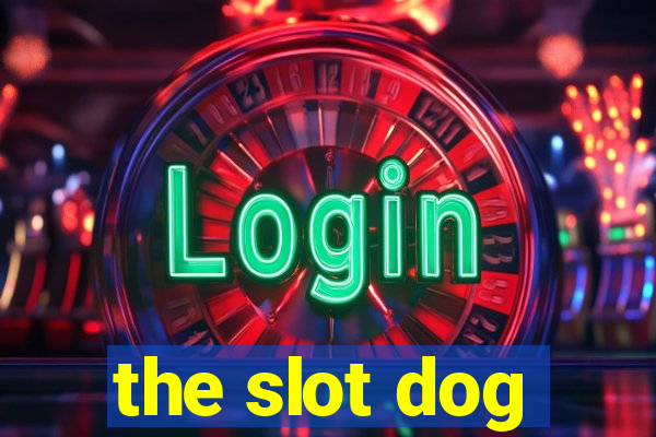 the slot dog