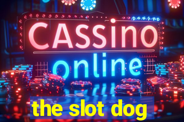 the slot dog