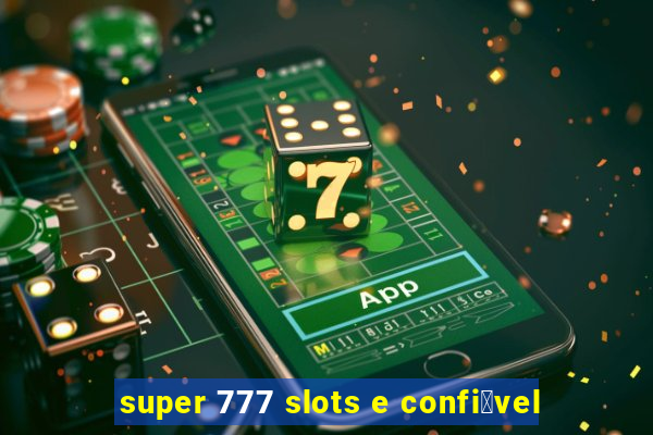 super 777 slots e confi谩vel