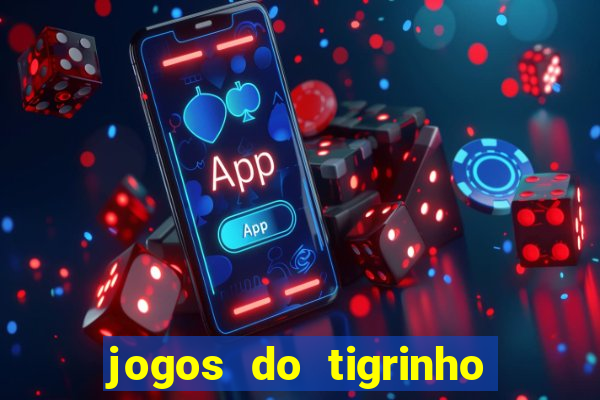 jogos do tigrinho que ganha dinheiro