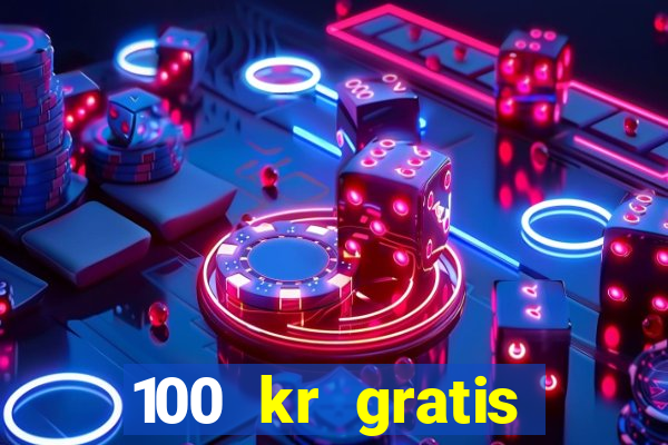 100 kr gratis casino uten innskudd