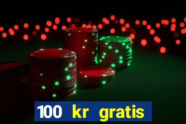 100 kr gratis casino uten innskudd