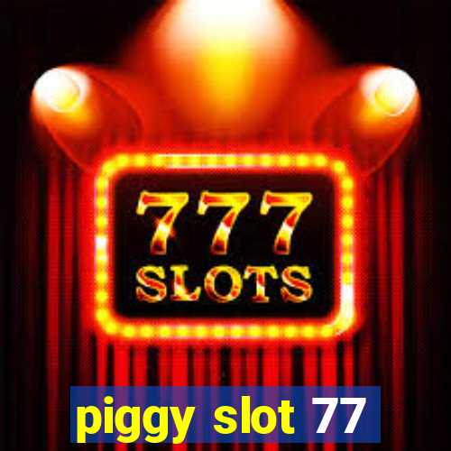 piggy slot 77