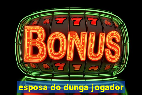 esposa do dunga jogador