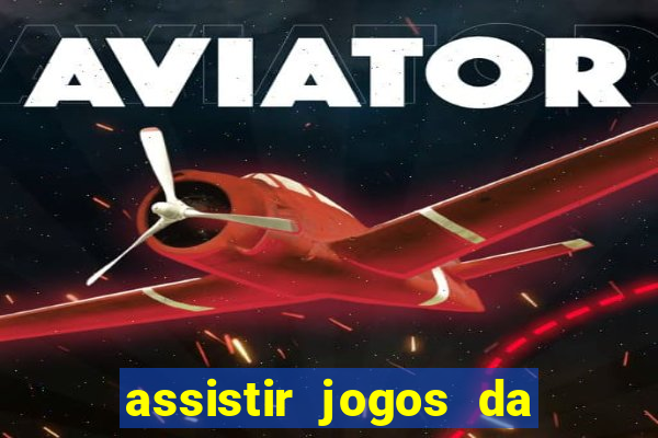 assistir jogos da champions league ao vivo