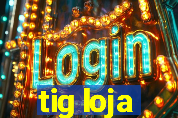 tig loja