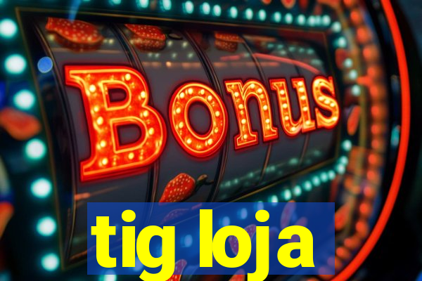 tig loja